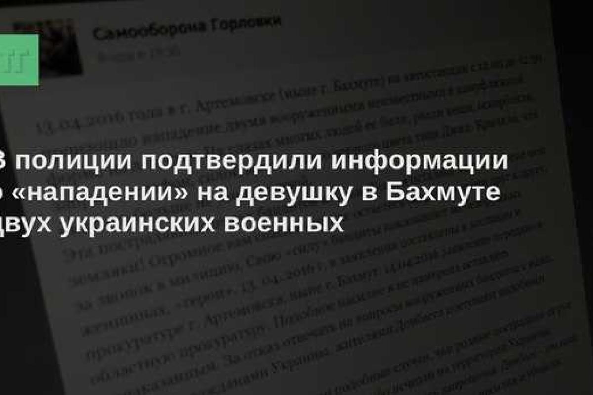 В полиции подтвердили информацию о «нападении» на девушку в Бахмуте двух украинских военных В полиции подтвердили информацию о «нападении» на девушку в Бахмуте двух украинских военных